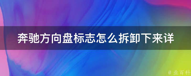 奔驰方向盘标志怎么拆卸下来(详细图解教程+常见问题解答)