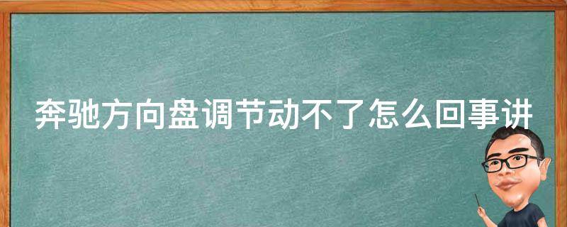 奔驰方向盘调节动不了怎么回事讲解_解决方案+常见故障排查