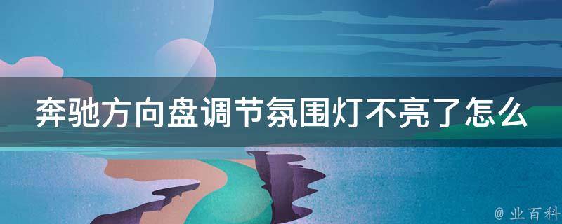 奔驰方向盘调节氛围灯不亮了怎么回事儿_解决方法详解