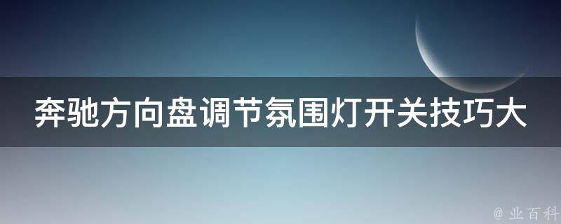 奔驰方向盘调节氛围灯开关技巧大揭秘