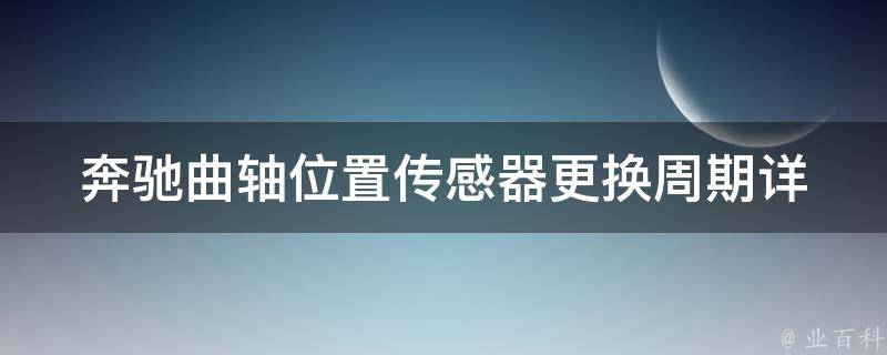 奔驰曲轴位置传感器更换周期_详解曲轴位置传感器的作用和更换周期