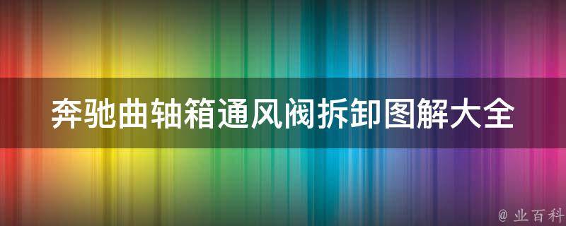 奔驰曲轴箱通风阀拆卸图解大全_详细步骤+常见问题解答