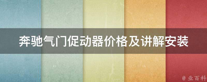 奔驰气门促动器**及讲解(安装方法、维修保养、故障排除、品牌推荐)