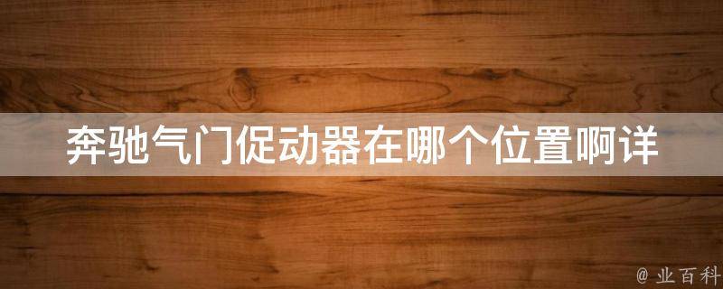 奔驰气门促动器在哪个位置啊_详解气门促动器的作用和安装位置