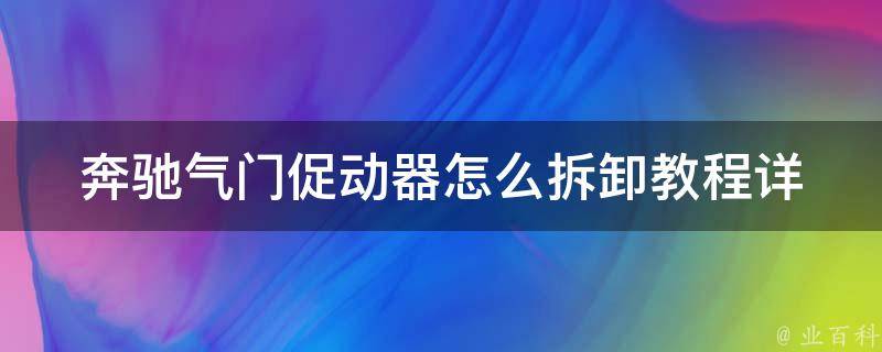 奔驰气门促动器怎么拆卸教程(详细步骤+图片教学)