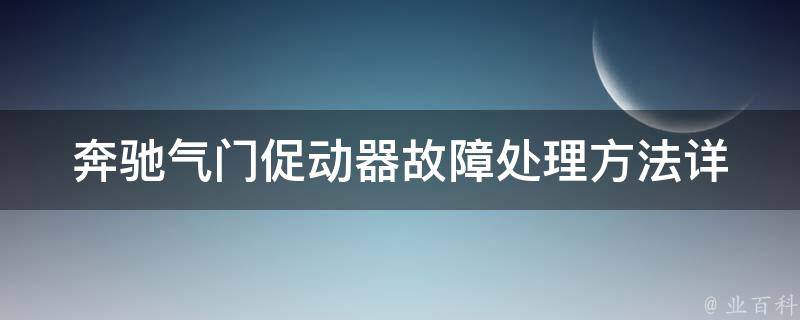 奔驰气门促动器故障处理方法_详解教学+常见问题解答