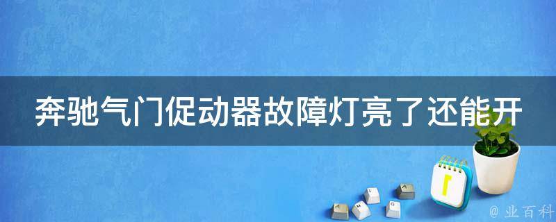 奔驰气门促动器故障灯亮了还能开吗多少钱