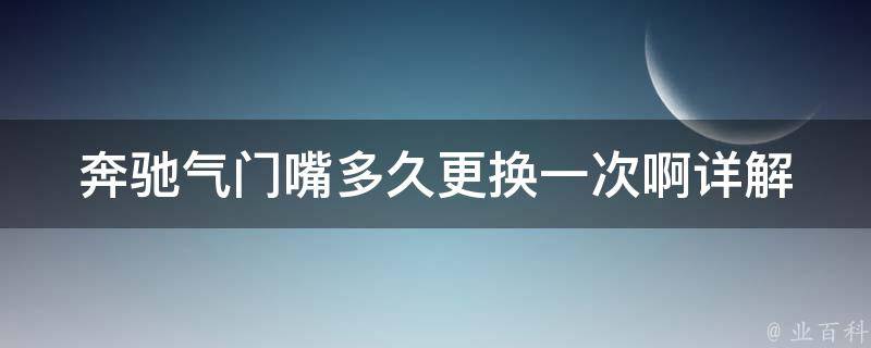 奔驰气门嘴多久更换一次啊_详解奔驰气门嘴的寿命及更换周期