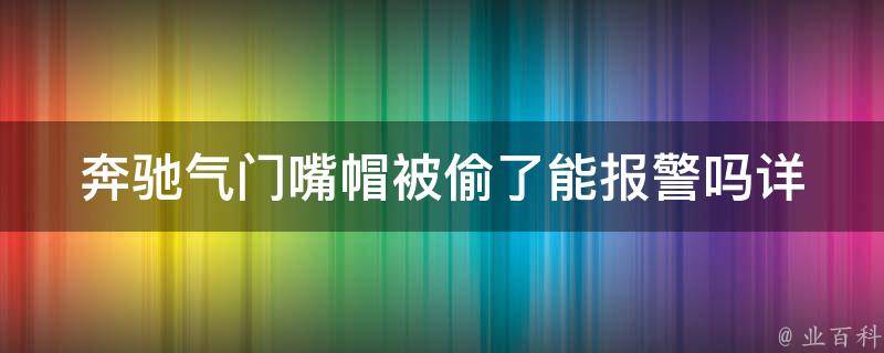 奔驰气门嘴帽被偷了能报警吗_详解报警流程及正确安装方法