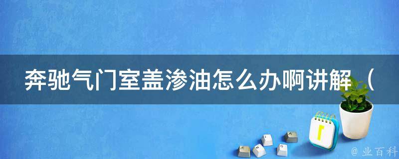 奔驰气门室盖渗油怎么办啊讲解_详解奔驰气门室盖渗油原因及解决方法