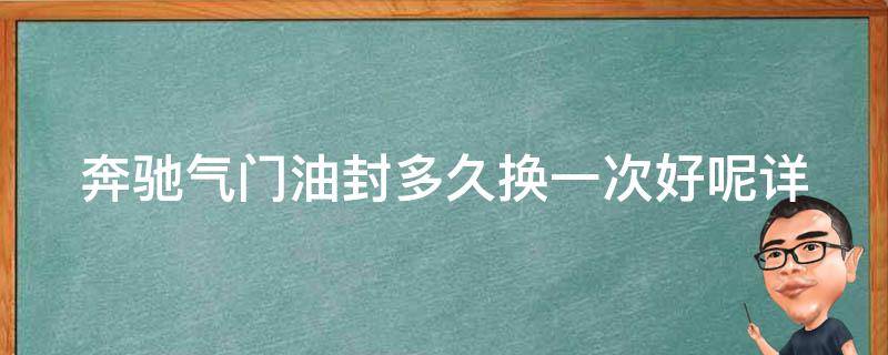 奔驰气门油封多久换一次好呢_详解汽车保养，让你的爱车更健康长寿