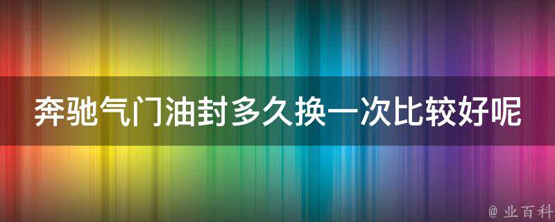 奔驰气门油封多久换一次比较好呢讲解