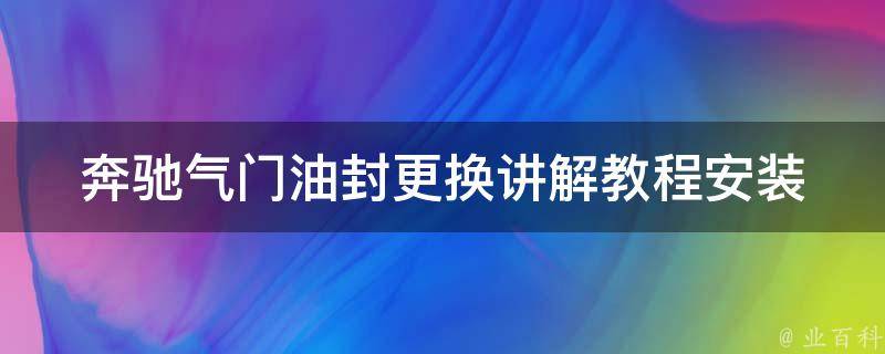 奔驰气门油封更换讲解教程安装_详细步骤图解+常见问题解答