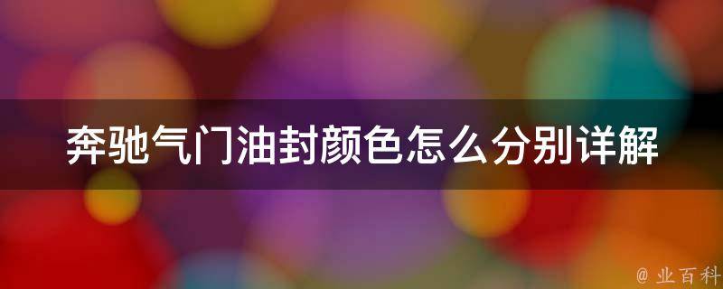 奔驰气门油封颜色怎么分别_详解奔驰车型气门油封颜色分类及更换方法