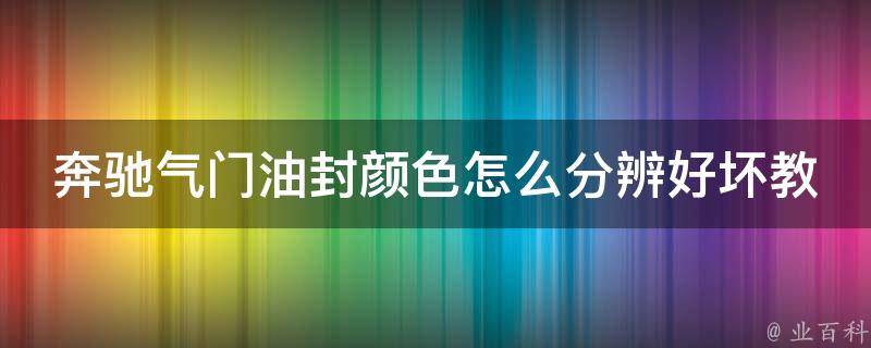 奔驰气门油封颜色怎么分辨好坏教程