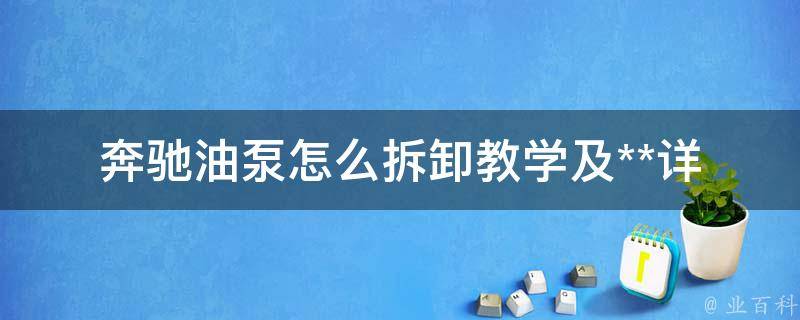 奔驰油泵怎么拆卸教学及**_详细步骤+维修费用对比