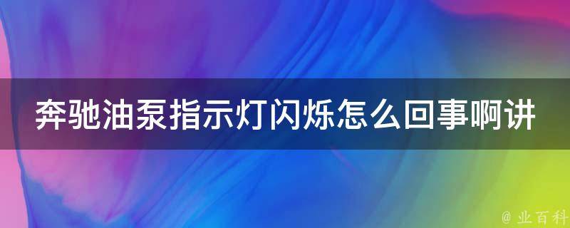 奔驰油泵指示灯闪烁怎么回事啊讲解_详解奔驰车油泵故障的原因和解决方法