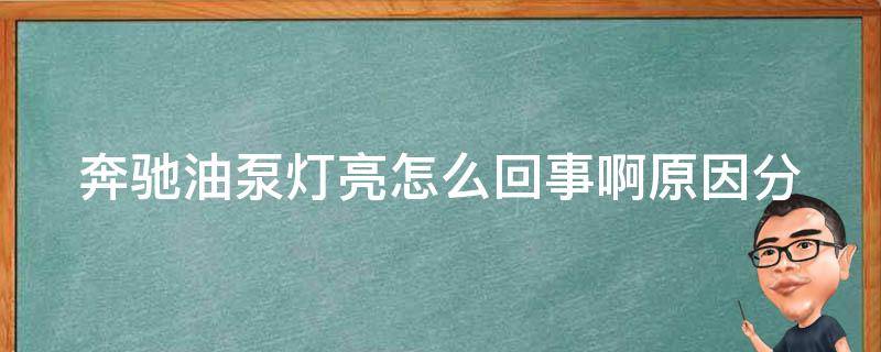 奔驰油泵灯亮怎么回事啊(原因分析及解决方法)