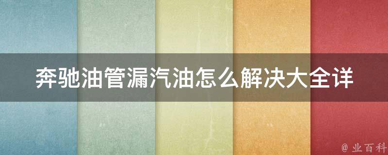 奔驰油管漏汽油怎么解决大全(详细解决方法+预防措施推荐)