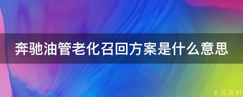 奔驰油管老化召回方案是什么意思啊