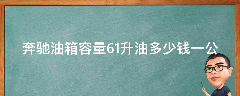 奔驰油箱容量61升油多少钱一公里呢(详解奔驰汽车油耗及节油技巧)