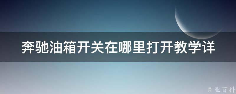 奔驰油箱开关在哪里打开教学_详细图解+常见问题解答