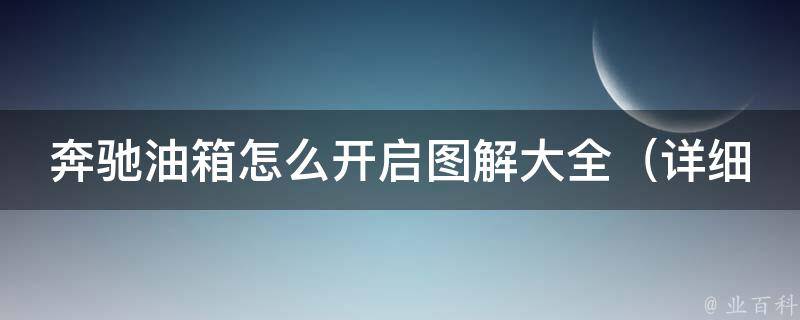 奔驰油箱怎么开启图解大全（详细步骤+常见问题解决方法）