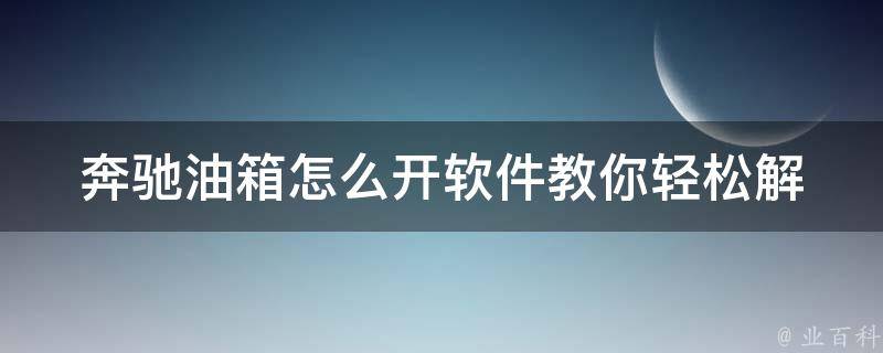 奔驰油箱怎么开软件_教你轻松解决奔驰油箱问题的神器