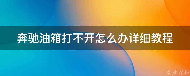 奔驰油箱打不开怎么办_详细教程及解决方法