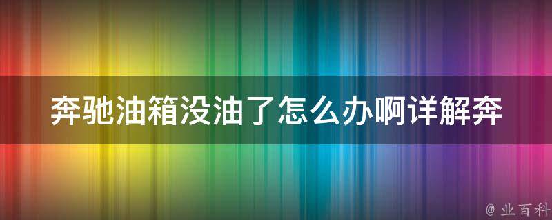 奔驰油箱没油了怎么办啊(详解奔驰汽车油量不足的应急措施)