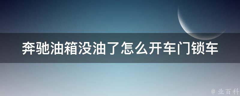 奔驰油箱没油了怎么开车门锁车_解决方法大全