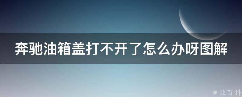 奔驰油箱盖打不开了怎么办呀图解