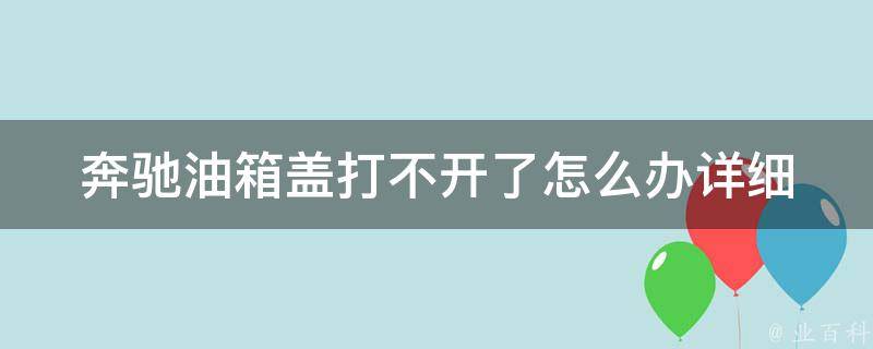 奔驰油箱盖打不开了怎么办_详细讲解安装与维修方法