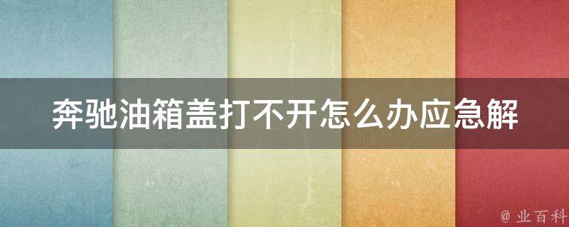 奔驰油箱盖打不开怎么办_应急解决方法大全