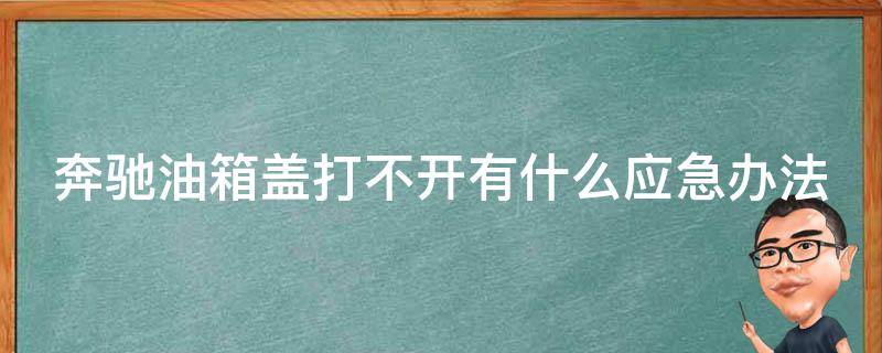 奔驰油箱盖打不开有什么应急办法吗图片(解决方法大全，图文详解)