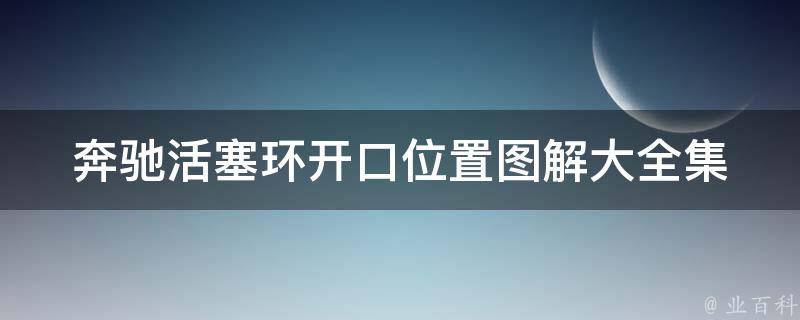 奔驰活塞环开口位置图解大全集