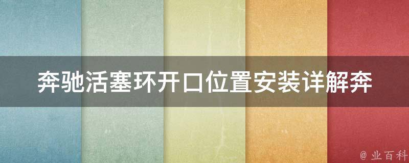 奔驰活塞环开口位置安装_详解奔驰汽车发动机活塞环的正确安装方法