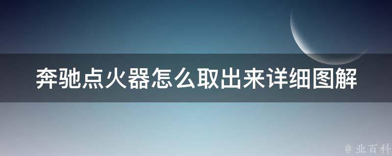 奔驰点火器怎么取出来_详细图解教程