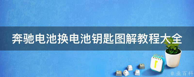 奔驰电池换电池钥匙图解教程大全_附详细步骤和注意事项