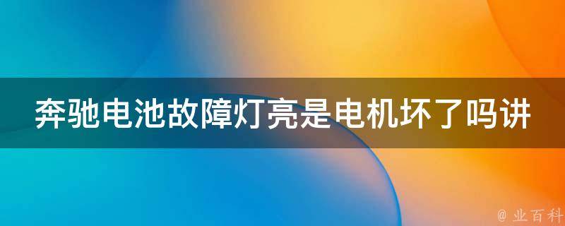 奔驰电池故障灯亮是电机坏了吗讲解_原因分析+解决方法