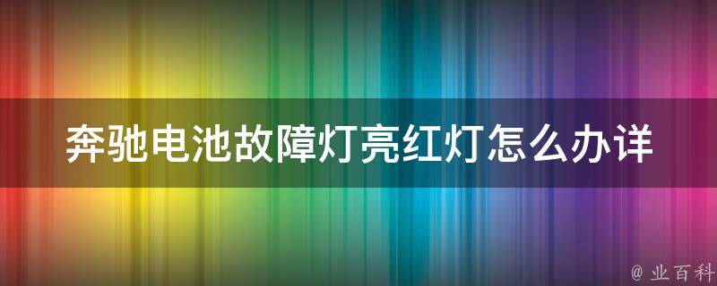 奔驰电池故障灯亮红灯怎么办_详解故障原因及解决方法