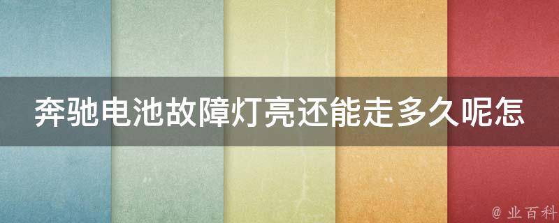 奔驰电池故障灯亮还能走多久呢怎么回事儿(详解电池故障原因及解决方法)