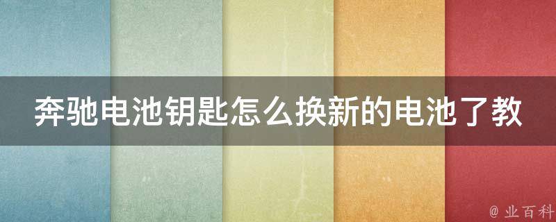 奔驰电池钥匙怎么换新的电池了教学_详细教程+常见问题解答