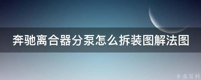 奔驰离合器分泵怎么拆装图解法图片(详细步骤+实用技巧)