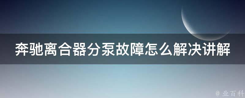 奔驰离合器分泵故障怎么解决讲解教程