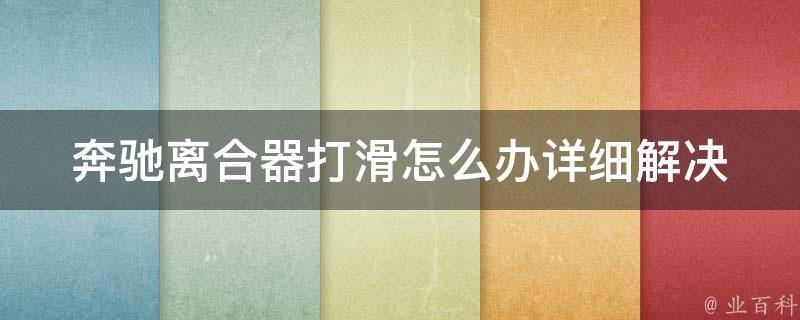 奔驰离合器打滑怎么办_详细解决方法教学，不再让你为此烦恼