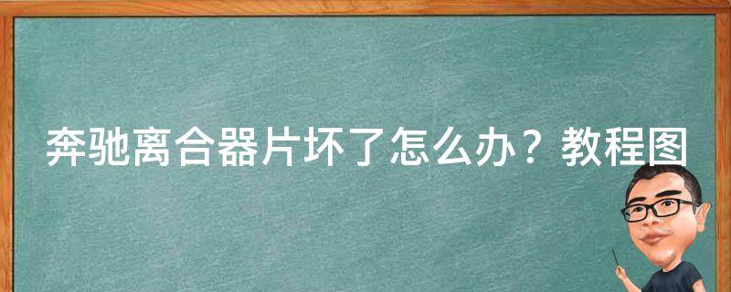 奔驰离合器片坏了怎么办？教程图解法_详细步骤+清洗泵的方法