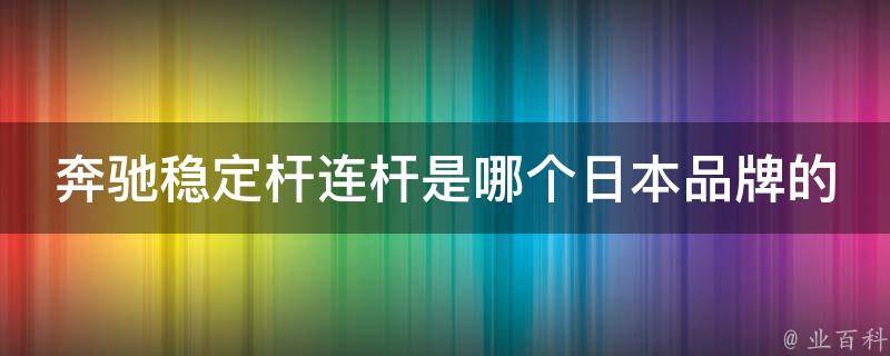 奔驰稳定杆连杆是哪个日本品牌的车_详解日系汽车稳定性技术