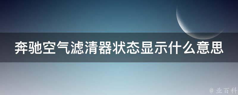 奔驰空气滤清器状态显示什么意思呀(详解奔驰空气滤清器状态指示灯)