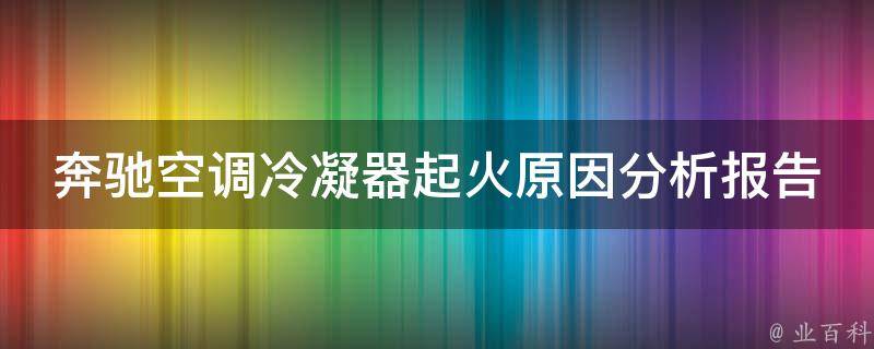 奔驰空调冷凝器起火原因分析报告